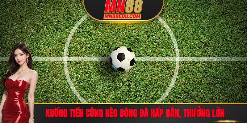 Cá độ bóng đá nhận thưởng lớn cùng Thể thao MN88