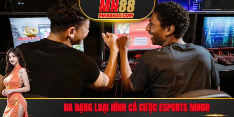 Đa dạng loại hình cá cược Esports MN88