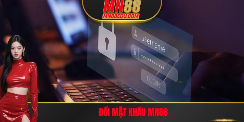Đổi Mật Khẩu Mn88 - Bảo Vệ Tài Khoản Cá Cược Hiệu Quả 2025