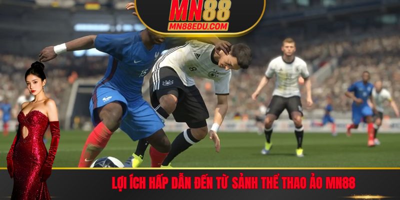 Lợi ích hấp dẫn đến từ sảnh thể thao ảo MN88