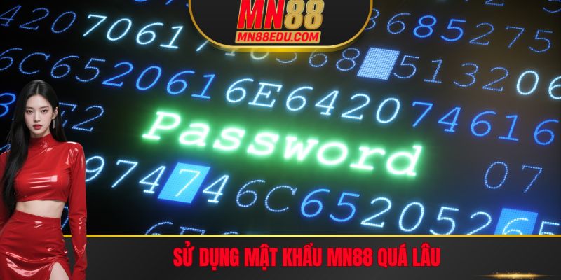 Sử dụng mật khẩu mn88 quá lâu