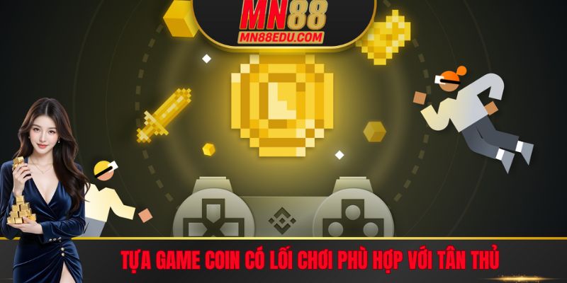 Tựa game Coin có lối chơi phù hợp với tân thủ